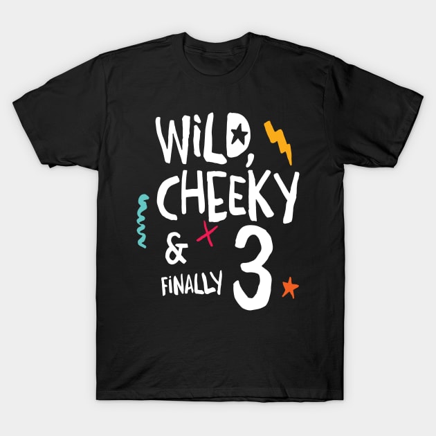 Wild, cheeky & finally 3, child birthday, third birthday shirt T-Shirt by emmjott